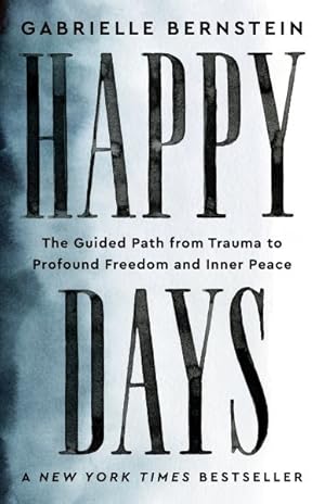 Seller image for Happy Days : The Guided Path from Trauma to Profound Freedom and Inner Peace for sale by GreatBookPrices