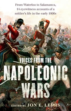 Bild des Verkufers fr Voices From the Napoleonic Wars : From Waterloo to Salamanca, 14 eyewitness accounts of a soldier's life in the early 1800s zum Verkauf von AHA-BUCH GmbH