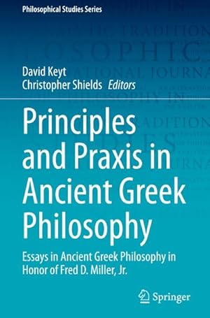 Bild des Verkufers fr Principles and Praxis in Ancient Greek Philosophy : Essays in Ancient Greek Philosophy in Honor of Fred D. Miller, Jr. zum Verkauf von AHA-BUCH GmbH