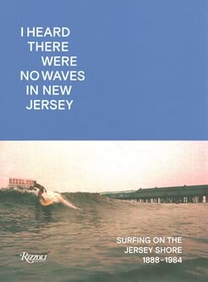 Seller image for I Heard There Were No Waves in New Jersey : Surfing on the Jersey Shore 1888-1984 for sale by GreatBookPrices