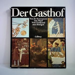 Der Gasthof. Von der Karawanserei zum Motel - Vom Gastfreund zum Hotelgast