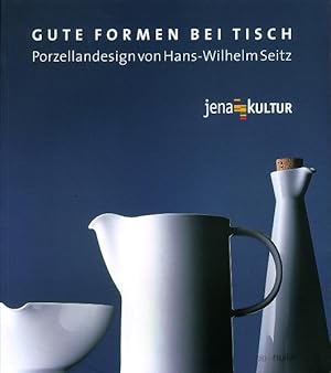 Gute Formen bei Tisch : Porzellandesign von Hans-Wilhelm Seitz. jenaKultur, Stadtmuseum und Kunst...