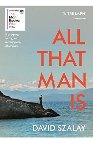 Imagen del vendedor de All That Man Is: Shortlisted for the Man Booker Prize 2016 a la venta por WeBuyBooks