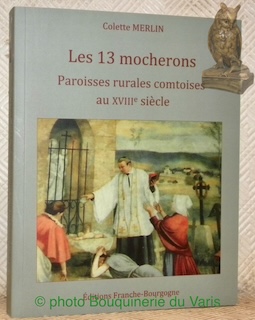 Seller image for Le 13 mocherons. Paroisses rurales comtoises au XVIIIe sicle, de la Petite Montagne jurassienne  la plaine bressane. for sale by Bouquinerie du Varis