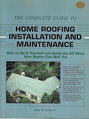 The Complete Guide to Home Roofing Installation and Maintenance: How to Do It Yourself and Avoid ...