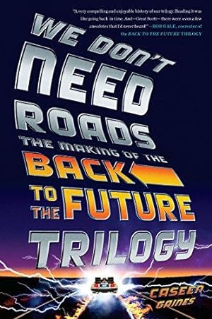Bild des Verkufers fr We Don't Need Roads: The Making of the Back to the Future Trilogy zum Verkauf von WeBuyBooks