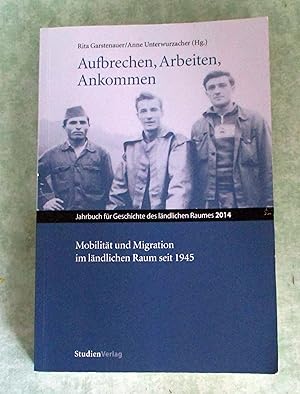 Bild des Verkufers fr Aufbrechen, arbeiten, ankommen. Mobilitt und Migration im lndlichen Raum seit 1945. zum Verkauf von Antiquariat  Lwenstein