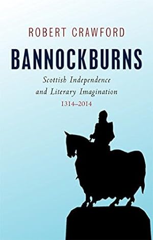 Image du vendeur pour Bannockburns: Scottish Independence and the Literary Imagination, 1314-2014: Scottish Independence and Literary Imagination, 1314-2014 mis en vente par WeBuyBooks