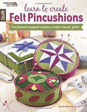 Bild des Verkufers fr Learn to Create Felt Pincushions: Patchwork-topped Notions Make Classic Gifts! zum Verkauf von WeBuyBooks