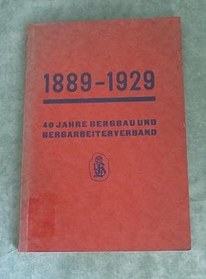 1889-1929. 40 Jahre Bergbau und Bergarbeiter-Verband. Zur Erinnerung an die Gründung des Deutsche...