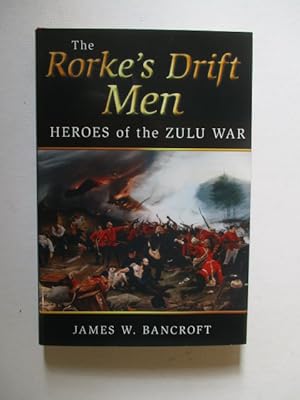 The Rorke's Drift Men: Heroes of the Zulu War