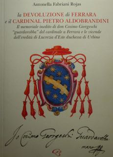 La DEVOLUZIONE di FERRARA e il CARDINAL PIETRO ALDOBRANDINI. Il memoriale inedito di don Cosimo G...