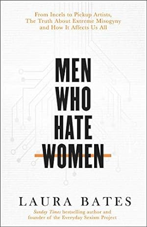 Seller image for Men Who Hate Women: From incels to pickup artists, the truth about extreme misogyny and how it affects us all for sale by WeBuyBooks