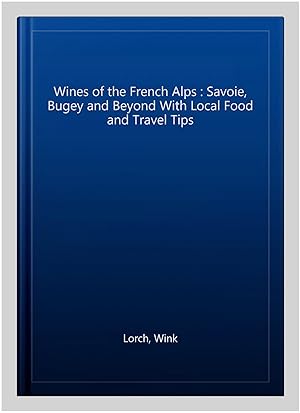 Seller image for Wines of the French Alps : Savoie, Bugey and Beyond With Local Food and Travel Tips for sale by GreatBookPrices