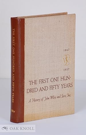 Bild des Verkufers fr FIRST ONE HUNDRED AND FIFTY YEARS; A HISTORY OF JOHN WILEY AND SONS INCORPORATED, 1807-1957.|THE zum Verkauf von Oak Knoll Books, ABAA, ILAB