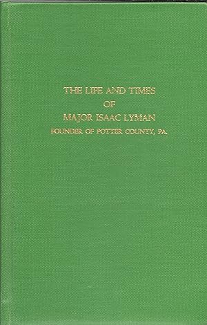 The Life And Times of Major Isaac Lyman, Founder of Potter County, Pennsylvania