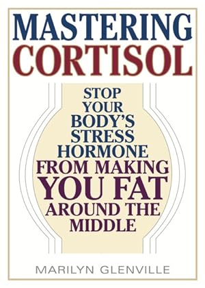 Bild des Verkufers fr Mastering Cortisol : Stop Your Body's Stress Hormone from Making You Fat Around the Middle zum Verkauf von GreatBookPrices