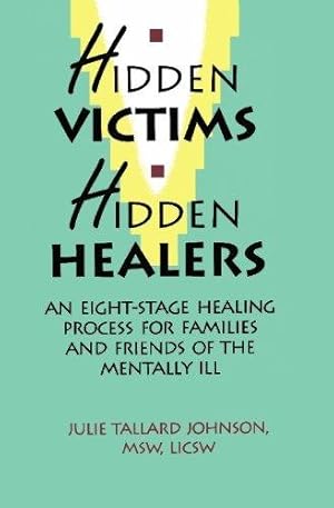 Immagine del venditore per Hidden Victims Hidden Healers: An Eight-Stage Healing Process For Families And Friends Of The Mentally Ill venduto da WeBuyBooks