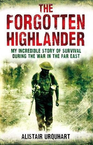 Seller image for The Forgotten Highlander: My Incredible Story of Survival During the War in the Far East for sale by WeBuyBooks