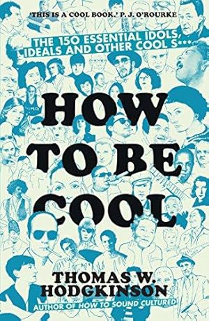 Bild des Verkufers fr How to be Cool: The 150 Essential Idols, Ideals and Other Cool S*** zum Verkauf von WeBuyBooks