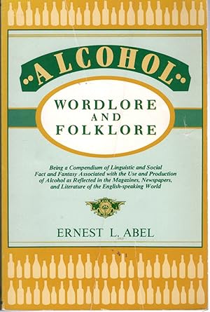 Seller image for Alcohol Wordlore and Folklore: Being a Compendium of Linguistic and Social Fact and Fantasy Associated With Use and Production of Alcohol . for sale by Dorley House Books, Inc.