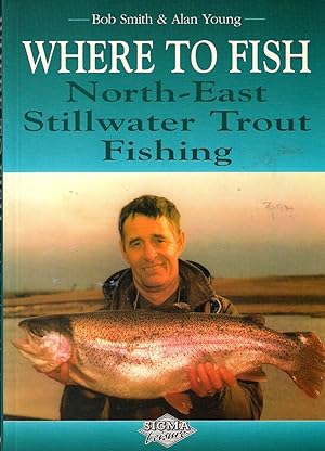 Seller image for WHERE TO FISH: NORTH-EAST STILLWATER TROUT FISHING. By Bob Smith & Alan Young. for sale by Coch-y-Bonddu Books Ltd