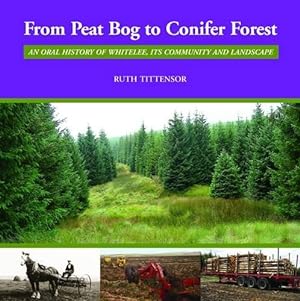 Imagen del vendedor de From Peat Bog to Conifer Forest: An Oral History of Whitelee, Its Community and Landscape a la venta por WeBuyBooks