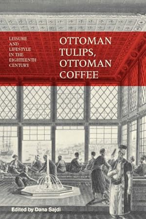 Seller image for Ottoman Tulips, Ottoman Coffee : Leisure and Lifestyle in the Eighteenth Century for sale by GreatBookPrices