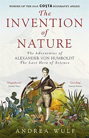 Image du vendeur pour The Invention of Nature: The Adventures of Alexander von Humboldt, the Lost Hero of Science: Costa & Royal Society Prize Winner mis en vente par WeBuyBooks