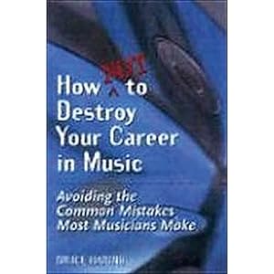 Bild des Verkufers fr How Not To Destroy Your Career In Music: Avoiding The Common Mistakes Most Musicians Make zum Verkauf von artbook-service