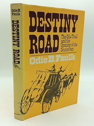 DESTINY ROAD: The Gila Trail and the Opening of the Southwest