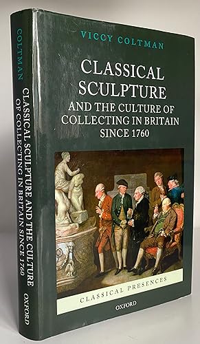 Classical Sculpture and the Culture of Collecting in Britain since 1760 (Classical Presences)