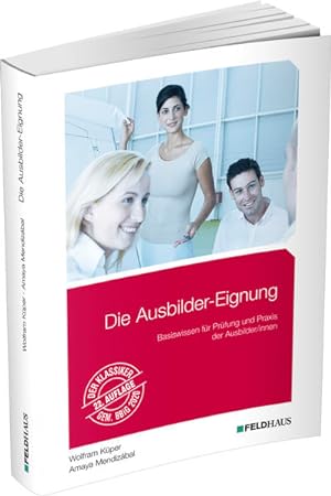 Die Ausbilder-Eignung: Basiswissen für Prüfung und Praxis der Ausbilder/innen Basiswissen für Prü...