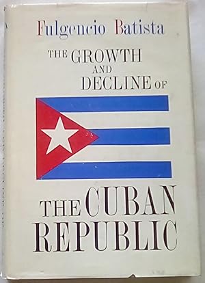 Bild des Verkufers fr The Growth and Decline of the Cuban Republic zum Verkauf von P Peterson Bookseller