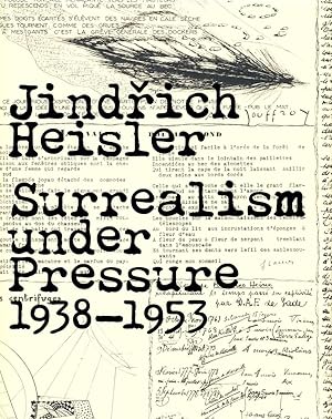 Jindrich Heisler: Surrealism under Pressure, 1938-1953