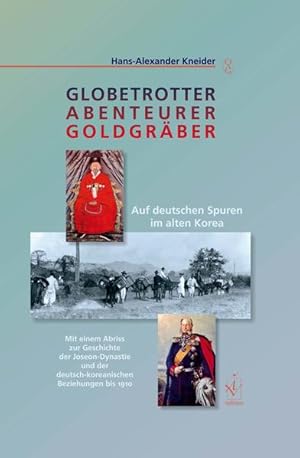 Globetrotter, Abenteurer, Goldgräber: Auf deutschen Spuren im alten Korea. Mit einem Abriss zur G...