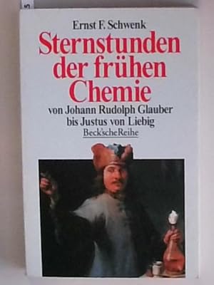 Sternstunden der frühen Chemie. Von Johann Rudolph Glauber bis Justus von Liebig Von Johann Rudol...