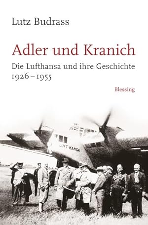 Adler und Kranich: Die Lufthansa und ihre Geschichte 1926-1955 Die Lufthansa und ihre Geschichte ...