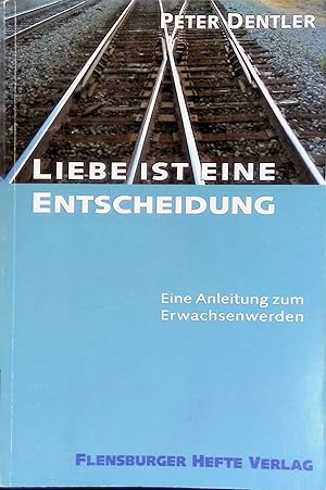 Seller image for Liebe ist eine Entscheidung : eine Anleitung zum Erwachsenwerden. for sale by books4less (Versandantiquariat Petra Gros GmbH & Co. KG)