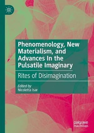 Seller image for Phenomenology, New Materialism, and Advances In the Pulsatile Imaginary : Rites of Disimagination for sale by AHA-BUCH GmbH