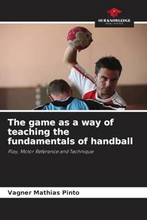 Seller image for The game as a way of teaching the fundamentals of handball : Play, Motor Reference and Technique for sale by AHA-BUCH GmbH