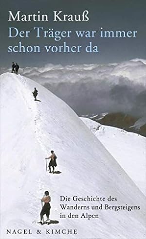 Bild des Verkufers fr Der Trger war immer schon vorher da : die Geschichte des Wanderns und Bergsteigens in den Alpen. zum Verkauf von nika-books, art & crafts GbR