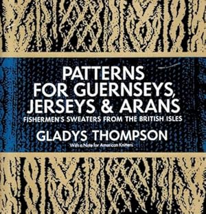 Patterns for Guernseys, Jerseys & Arans : FishermenS Sweaters from the British Isles.