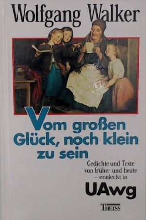 Seller image for Vom grossen Glck, noch klein zu sein: Gedichte und Texte von frher und heute - entdeckt in UAwg for sale by Gabis Bcherlager
