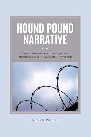 Bild des Verkufers fr Hound Pound Narrative: Sexual Offender Habilitation and the Anthropology of Therapeutic Intervention zum Verkauf von WeBuyBooks