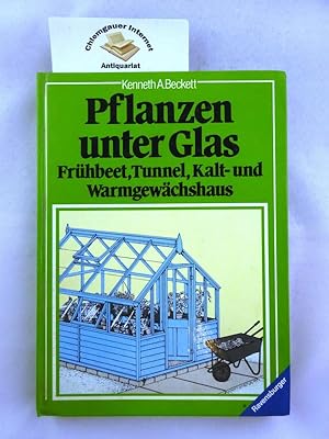 Pflanzen unter Glas : Frühbeet, Tunnel, Kalt- und Warmgewächshaus. Übersetzung von Günther Sprau.