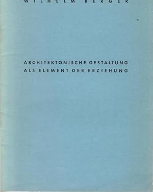 Architektonische Gestaltung als Element der Erziehung : [Vortrag]. Wilhelm Berger