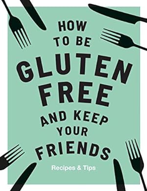 Bild des Verkufers fr How to be Gluten-Free and Keep Your Friends: Recipes & Tips zum Verkauf von WeBuyBooks