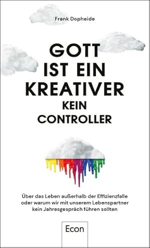 Gott ist ein Kreativer  kein Controller: Über das Leben außerhalb der Effizienzfalle oder warum ...