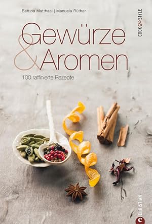 Gewürze und Aromen 100 raffinierte Rezepte. Ein Gewürzkochbuch von Bettina Matthaei, Fotos von Ma...